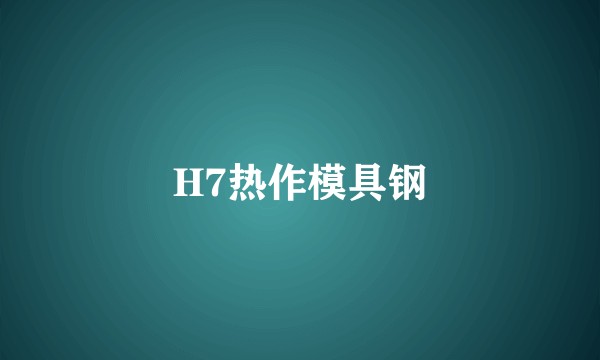 H7热作模具钢