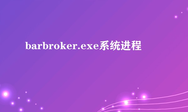 barbroker.exe系统进程