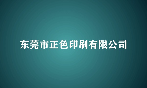 东莞市正色印刷有限公司