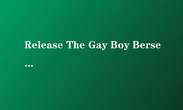 Release The Gay Boy Berserker Attack