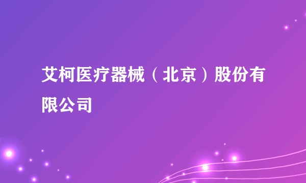 艾柯医疗器械（北京）股份有限公司