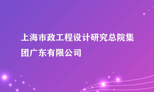 上海市政工程设计研究总院集团广东有限公司