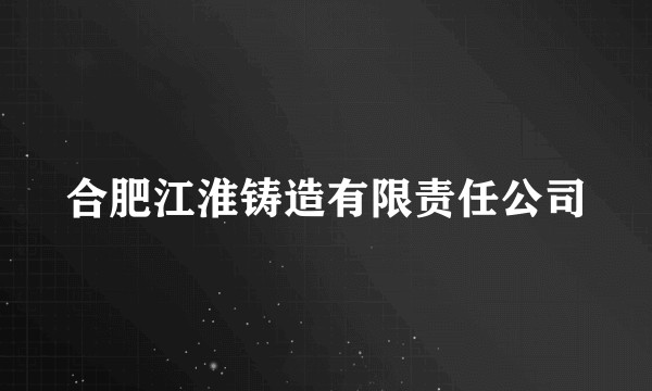 合肥江淮铸造有限责任公司