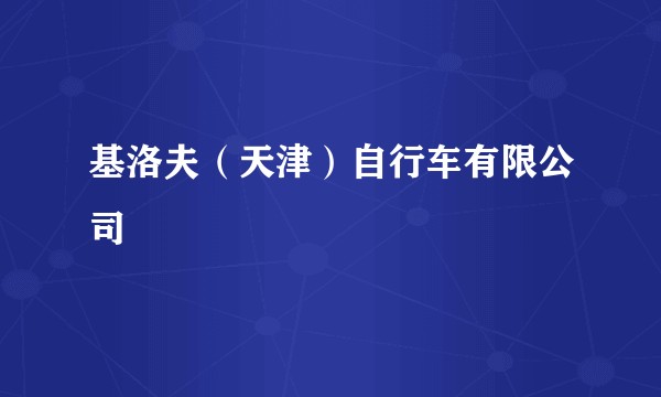 基洛夫（天津）自行车有限公司