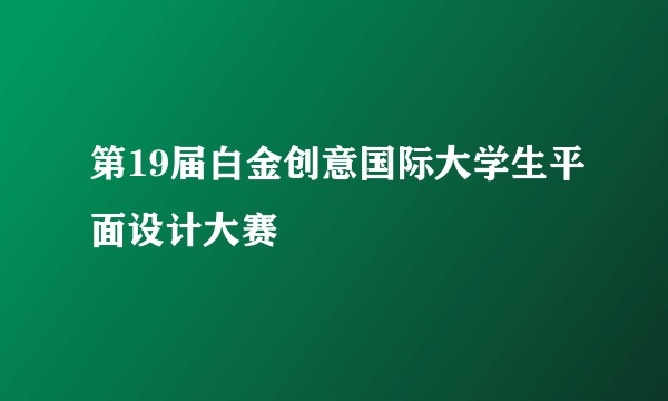 第19届白金创意国际大学生平面设计大赛