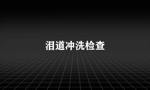 泪道冲洗检查