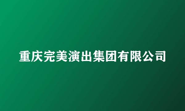 重庆完美演出集团有限公司