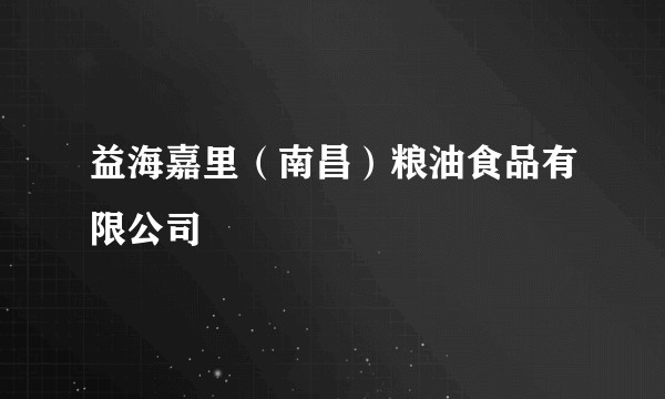 益海嘉里（南昌）粮油食品有限公司