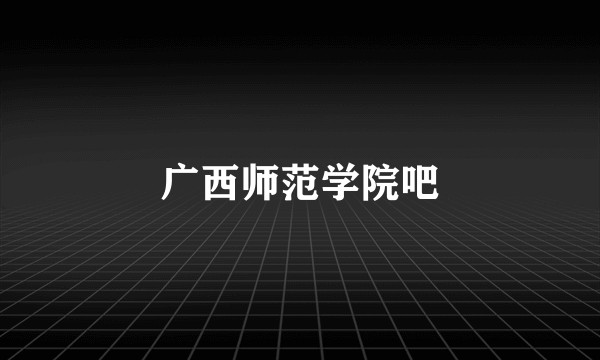 广西师范学院吧