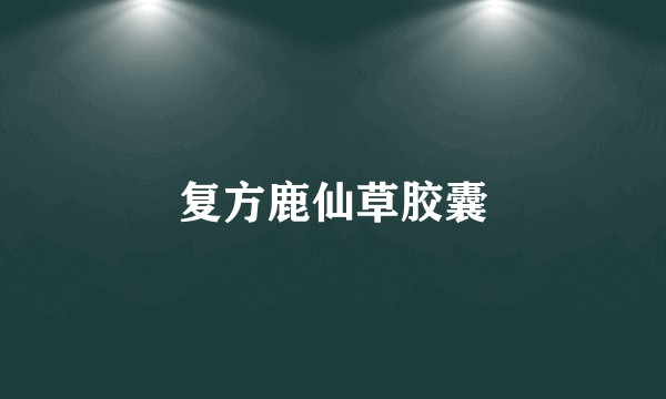复方鹿仙草胶囊
