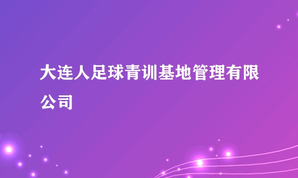 大连人足球青训基地管理有限公司