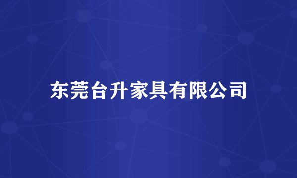 东莞台升家具有限公司