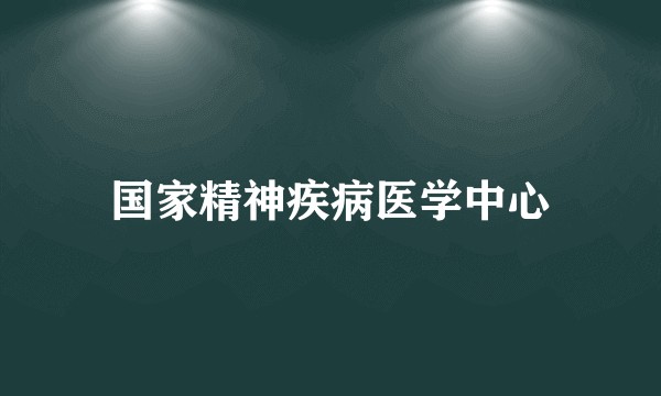 国家精神疾病医学中心