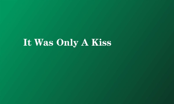 It Was Only A Kiss