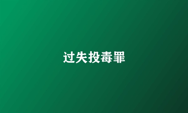 过失投毒罪