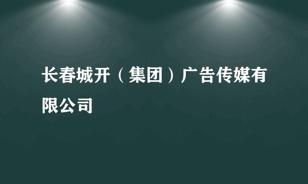 长春城开（集团）广告传媒有限公司