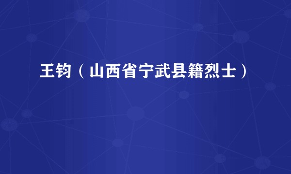 王钧（山西省宁武县籍烈士）