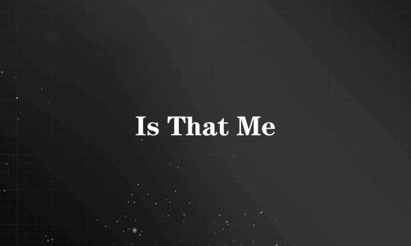 Is That Me