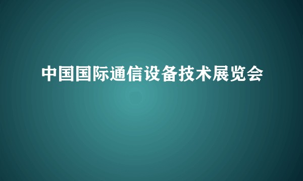 中国国际通信设备技术展览会