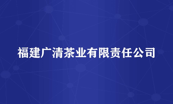 福建广清茶业有限责任公司