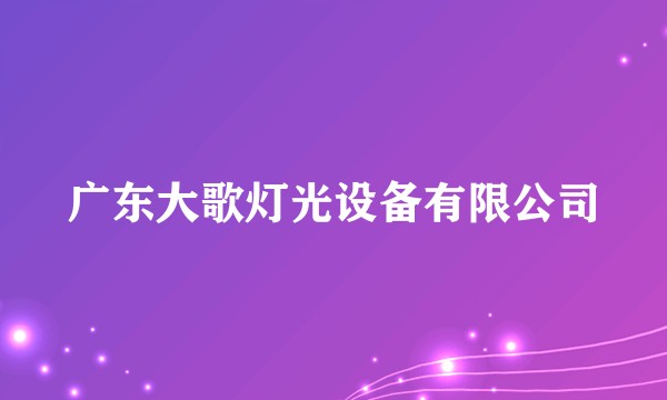 广东大歌灯光设备有限公司