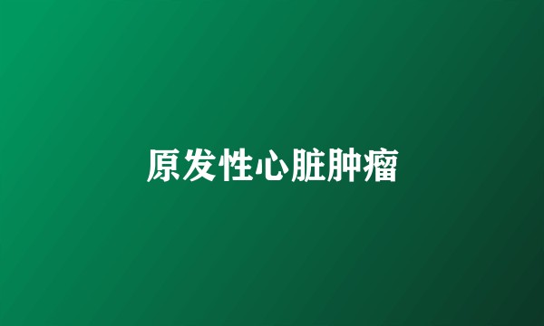 原发性心脏肿瘤