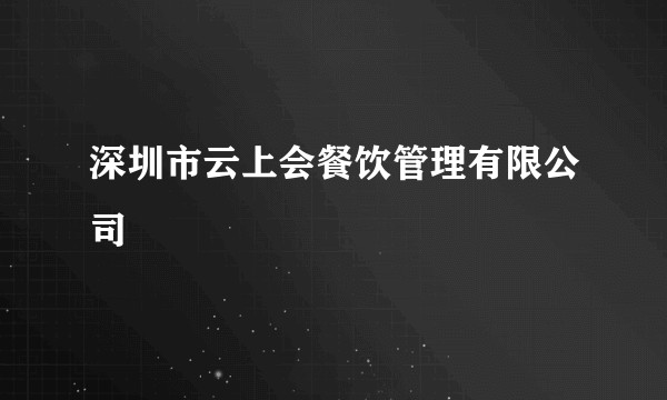 深圳市云上会餐饮管理有限公司