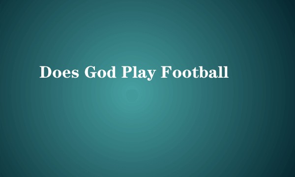 Does God Play Football