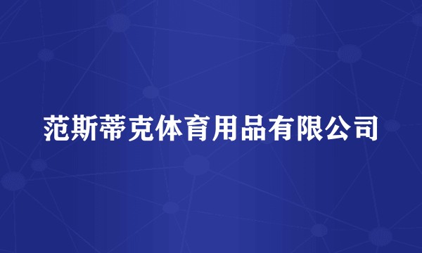范斯蒂克体育用品有限公司