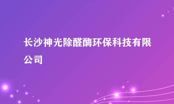 长沙神光除醛酶环保科技有限公司