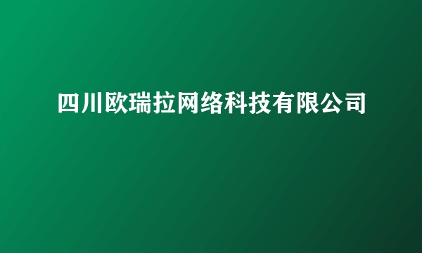 四川欧瑞拉网络科技有限公司