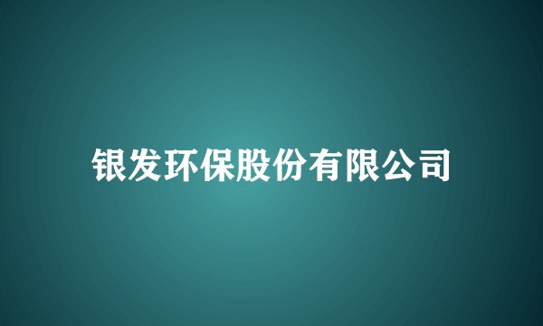银发环保股份有限公司