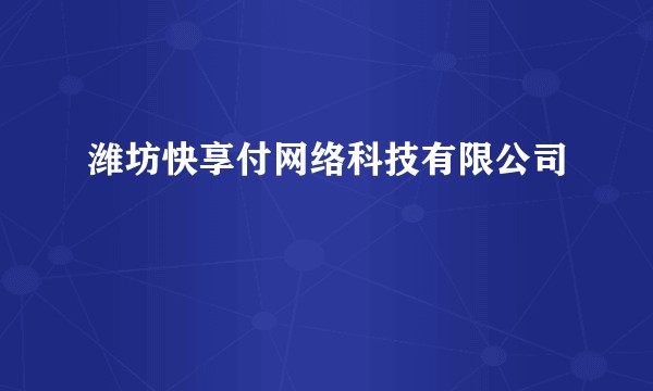 潍坊快享付网络科技有限公司