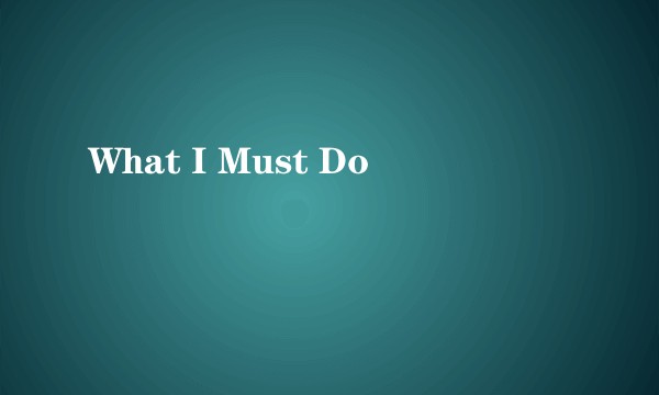 What I Must Do