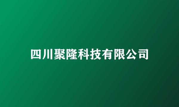 四川聚隆科技有限公司