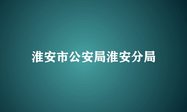 淮安市公安局淮安分局