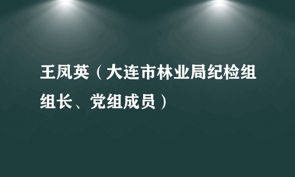 王凤英（大连市林业局纪检组组长、党组成员）