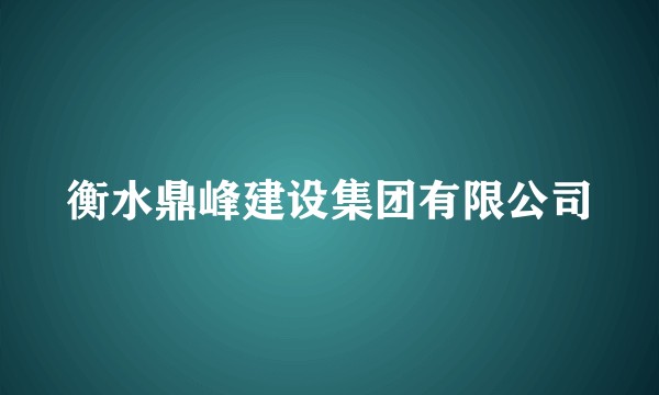 衡水鼎峰建设集团有限公司