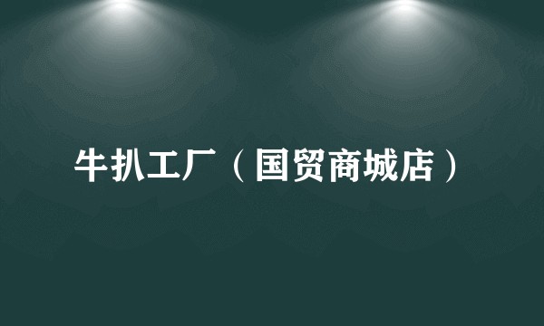 牛扒工厂（国贸商城店）