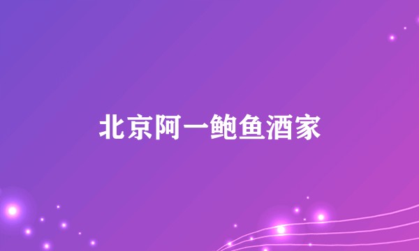 北京阿一鲍鱼酒家