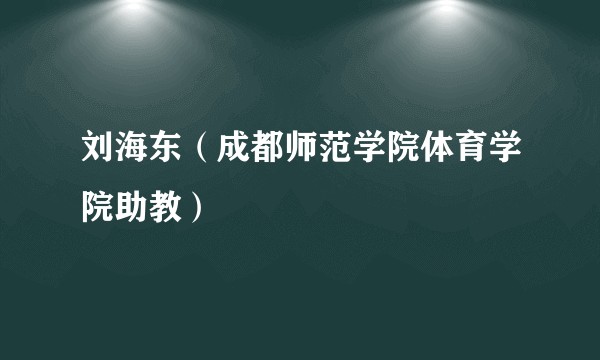 刘海东（成都师范学院体育学院助教）