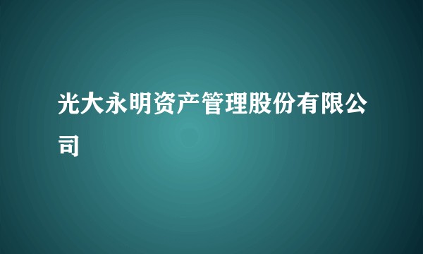 光大永明资产管理股份有限公司