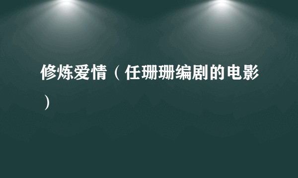 修炼爱情（任珊珊编剧的电影）