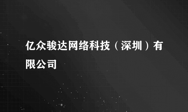 亿众骏达网络科技（深圳）有限公司