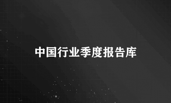 中国行业季度报告库