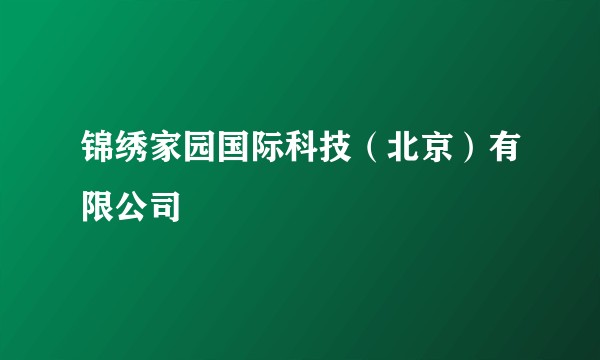 锦绣家园国际科技（北京）有限公司