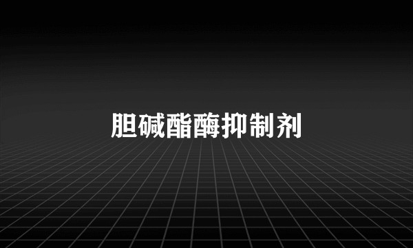 胆碱酯酶抑制剂