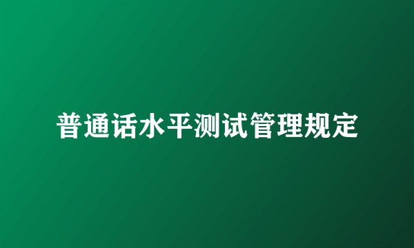 普通话水平测试管理规定