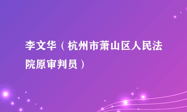 李文华(杭州市萧山区人民法院原审判员)