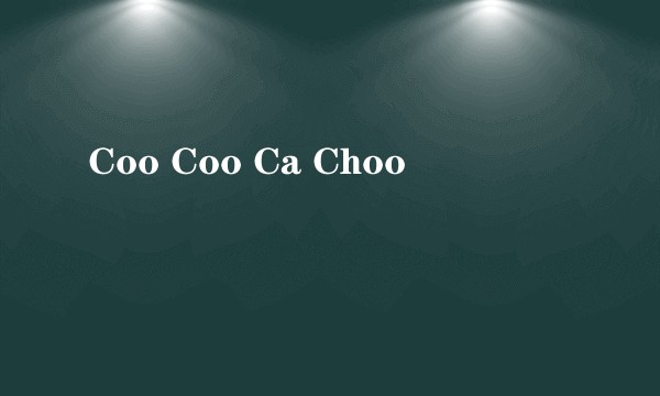 Coo Coo Ca Choo
